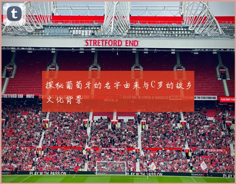 探秘葡萄牙的名字由来与C罗的故乡文化背景