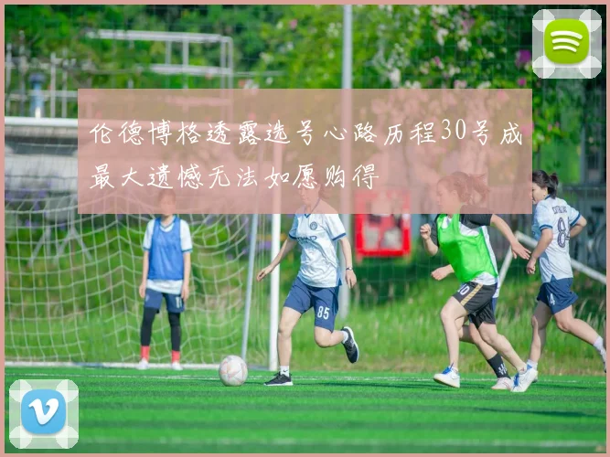 伦德博格透露选号心路历程30号成最大遗憾无法如愿购得